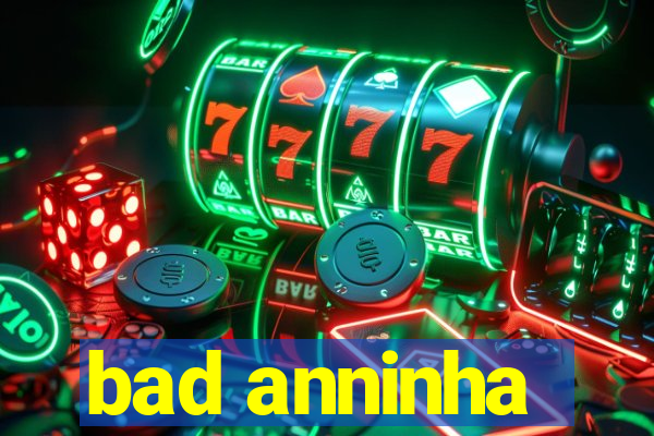 bad anninha